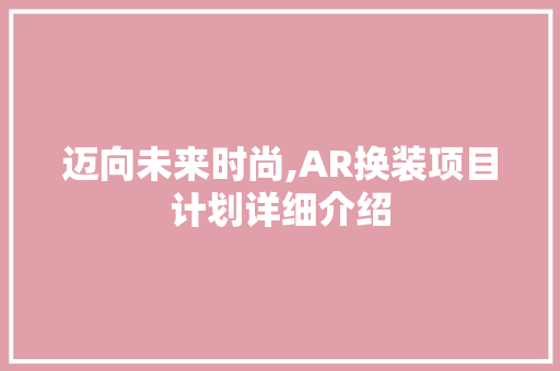 迈向未来时尚,AR换装项目计划详细介绍 成语大全