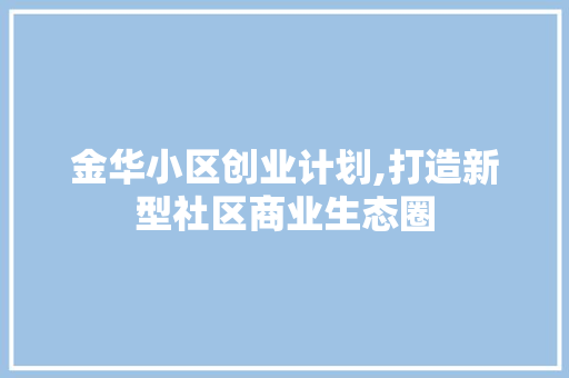 金华小区创业计划,打造新型社区商业生态圈