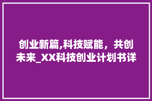创业新篇,科技赋能，共创未来_XX科技创业计划书详细介绍