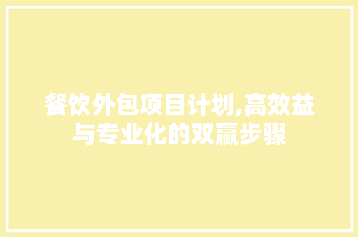 餐饮外包项目计划,高效益与专业化的双赢步骤