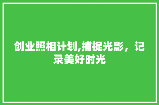 创业照相计划,捕捉光影，记录美好时光