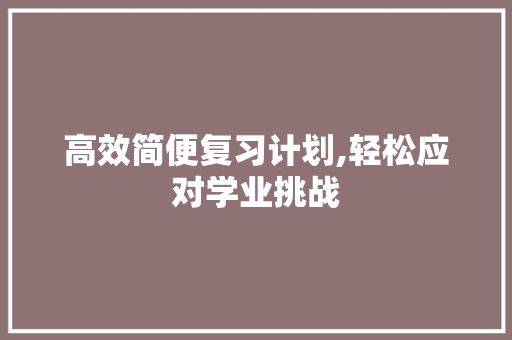 高效简便复习计划,轻松应对学业挑战