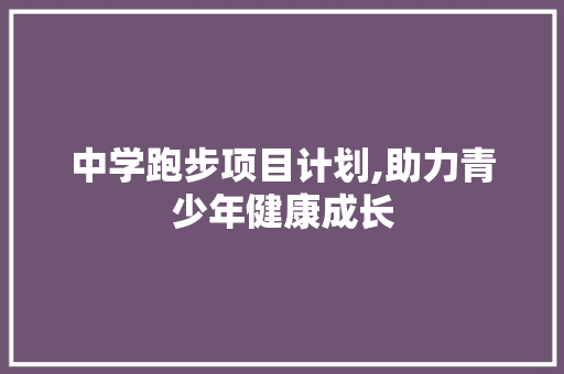中学跑步项目计划,助力青少年健康成长