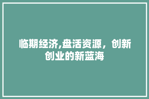 临期经济,盘活资源，创新创业的新蓝海