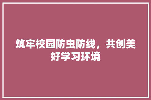 筑牢校园防虫防线，共创美好学习环境