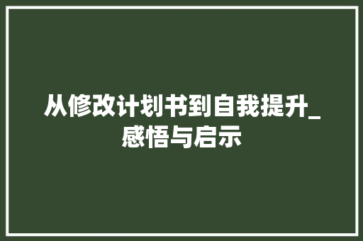 从修改计划书到自我提升_感悟与启示