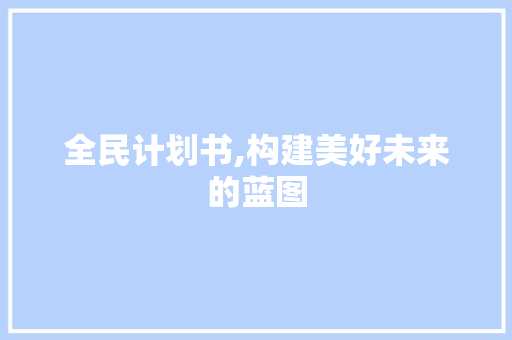 全民计划书,构建美好未来的蓝图
