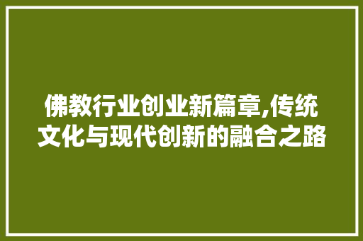 佛教行业创业新篇章,传统文化与现代创新的融合之路