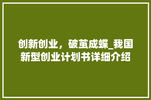 创新创业，破茧成蝶_我国新型创业计划书详细介绍 合同范本