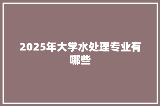 2025年大学水处理专业有哪些