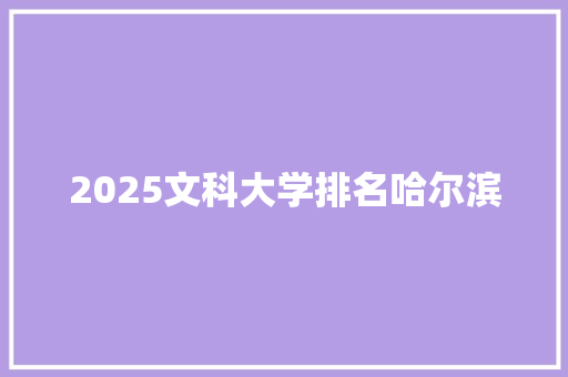 2025文科大学排名哈尔滨