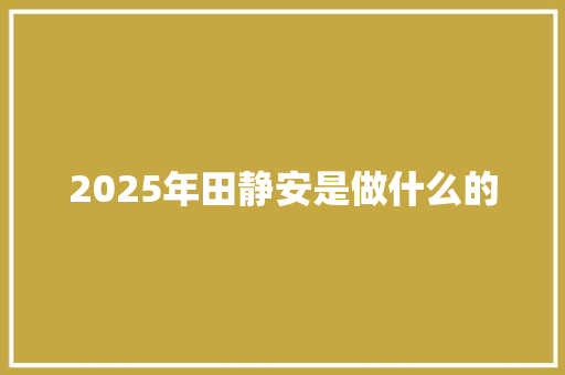 2025年田静安是做什么的