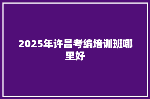 2025年许昌考编培训班哪里好
