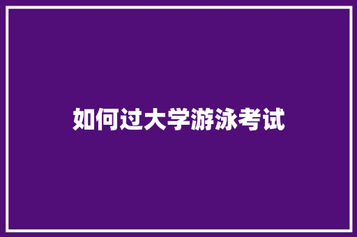 如何过大学游泳考试