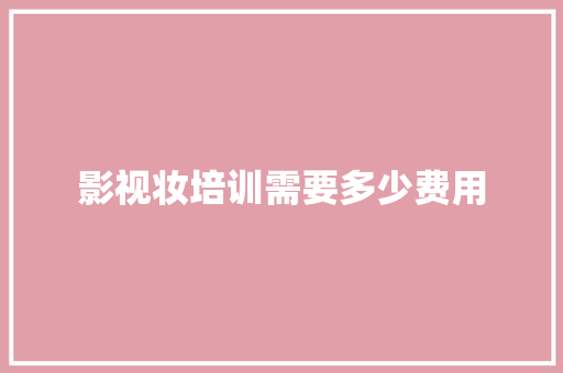 影视妆培训需要多少费用