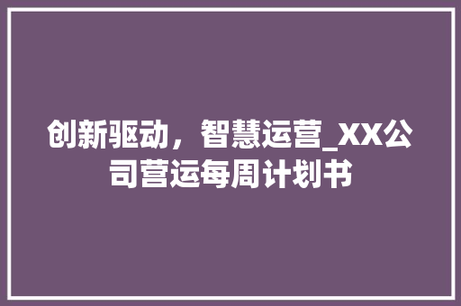 创新驱动，智慧运营_XX公司营运每周计划书