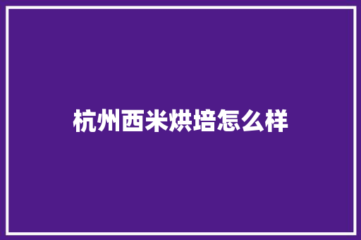 杭州西米烘培怎么样