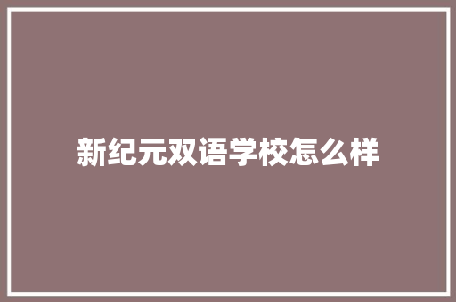 新纪元双语学校怎么样 合同范本