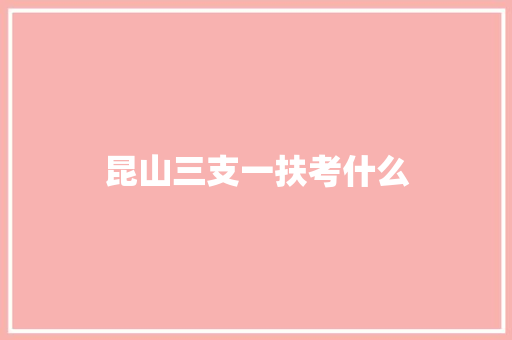 昆山三支一扶考什么