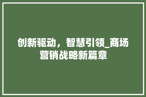 创新驱动，智慧引领_商场营销战略新篇章 成语大全