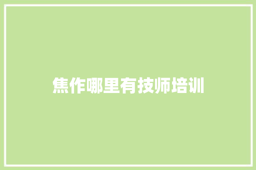 焦作哪里有技师培训