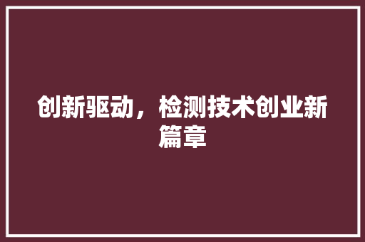 创新驱动，检测技术创业新篇章