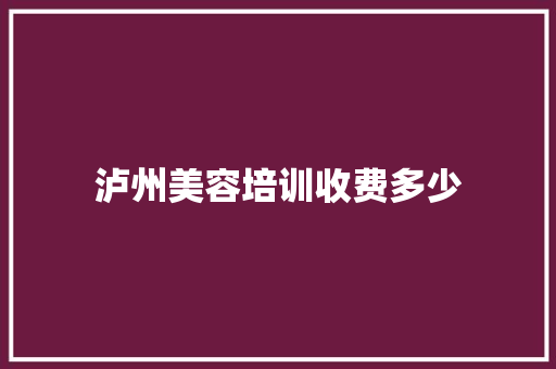泸州美容培训收费多少