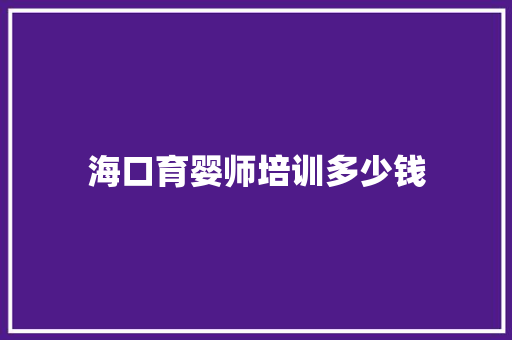 海口育婴师培训多少钱