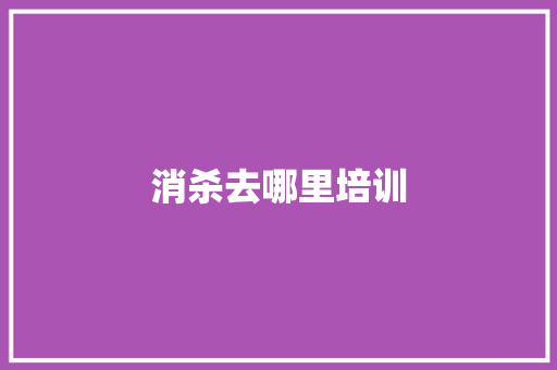 消杀去哪里培训