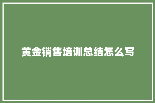 黄金销售培训总结怎么写