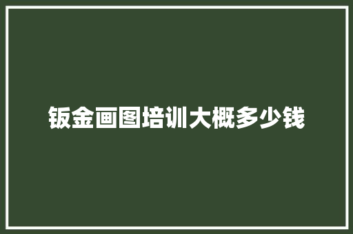 钣金画图培训大概多少钱 名人名言