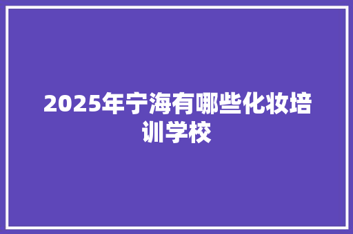 2025年宁海有哪些化妆培训学校