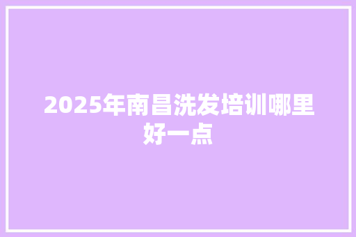 2025年南昌洗发培训哪里好一点
