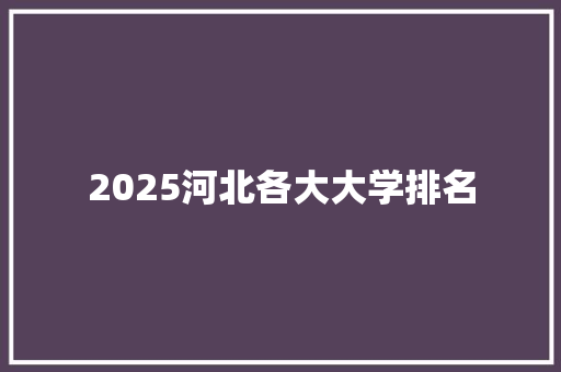 2025河北各大大学排名