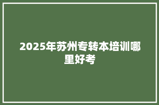 2025年苏州专转本培训哪里好考
