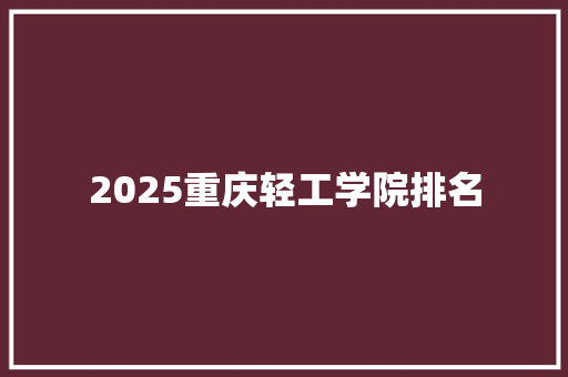 2025重庆轻工学院排名