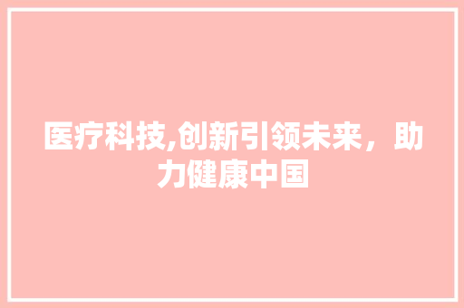 医疗科技,创新引领未来，助力健康中国 个人简历