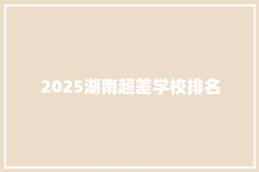2025湖南超差学校排名