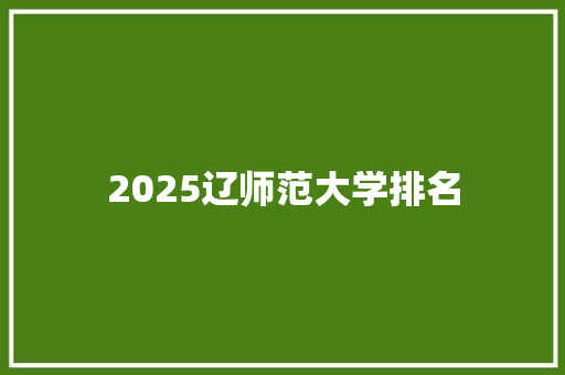 2025辽师范大学排名