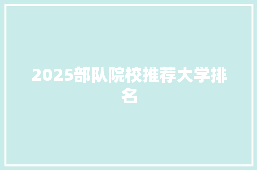 2025部队院校推荐大学排名