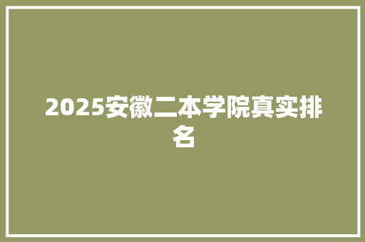 2025安徽二本学院真实排名