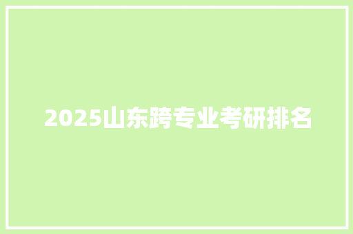 2025山东跨专业考研排名