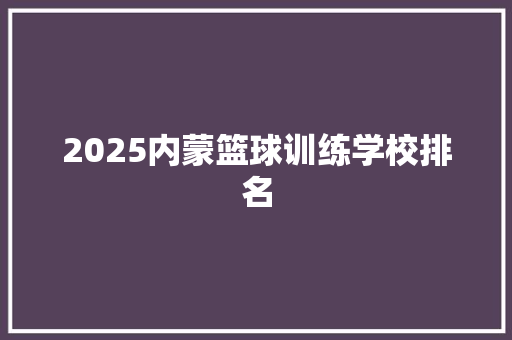 2025内蒙篮球训练学校排名