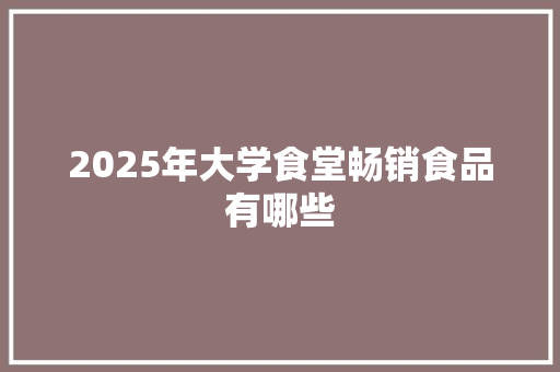 2025年大学食堂畅销食品有哪些 名人名言