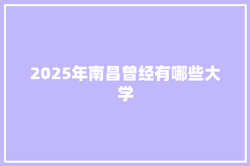2025年南昌曾经有哪些大学