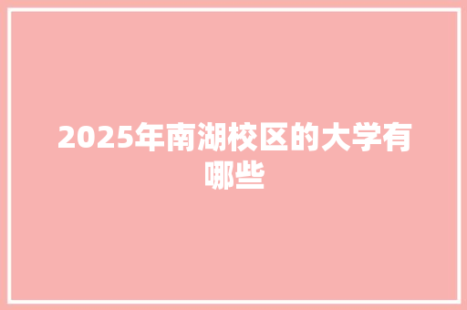 2025年南湖校区的大学有哪些