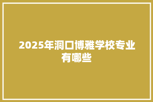 2025年洞口博雅学校专业有哪些 个人简历