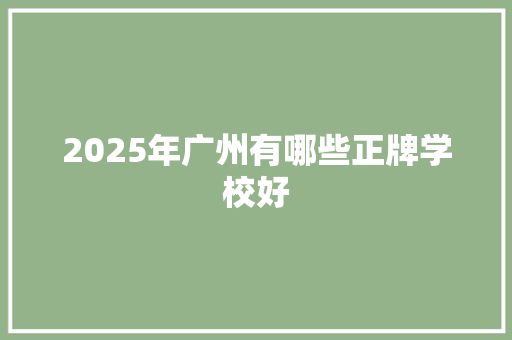 2025年广州有哪些正牌学校好 名人名言