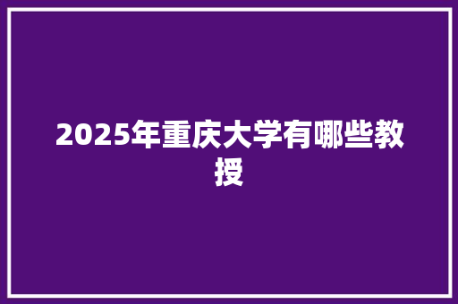 2025年重庆大学有哪些教授