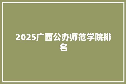 2025广西公办师范学院排名